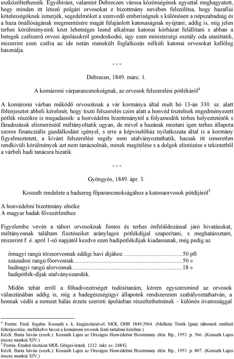segedelmöket a szenvedő emberiségnek s különösen a népszabadság és a haza önállóságának megmentésére magát felajánlott katonaságnak nyújtani; addig is, míg jelen terhes körülményeink közt lehetséges