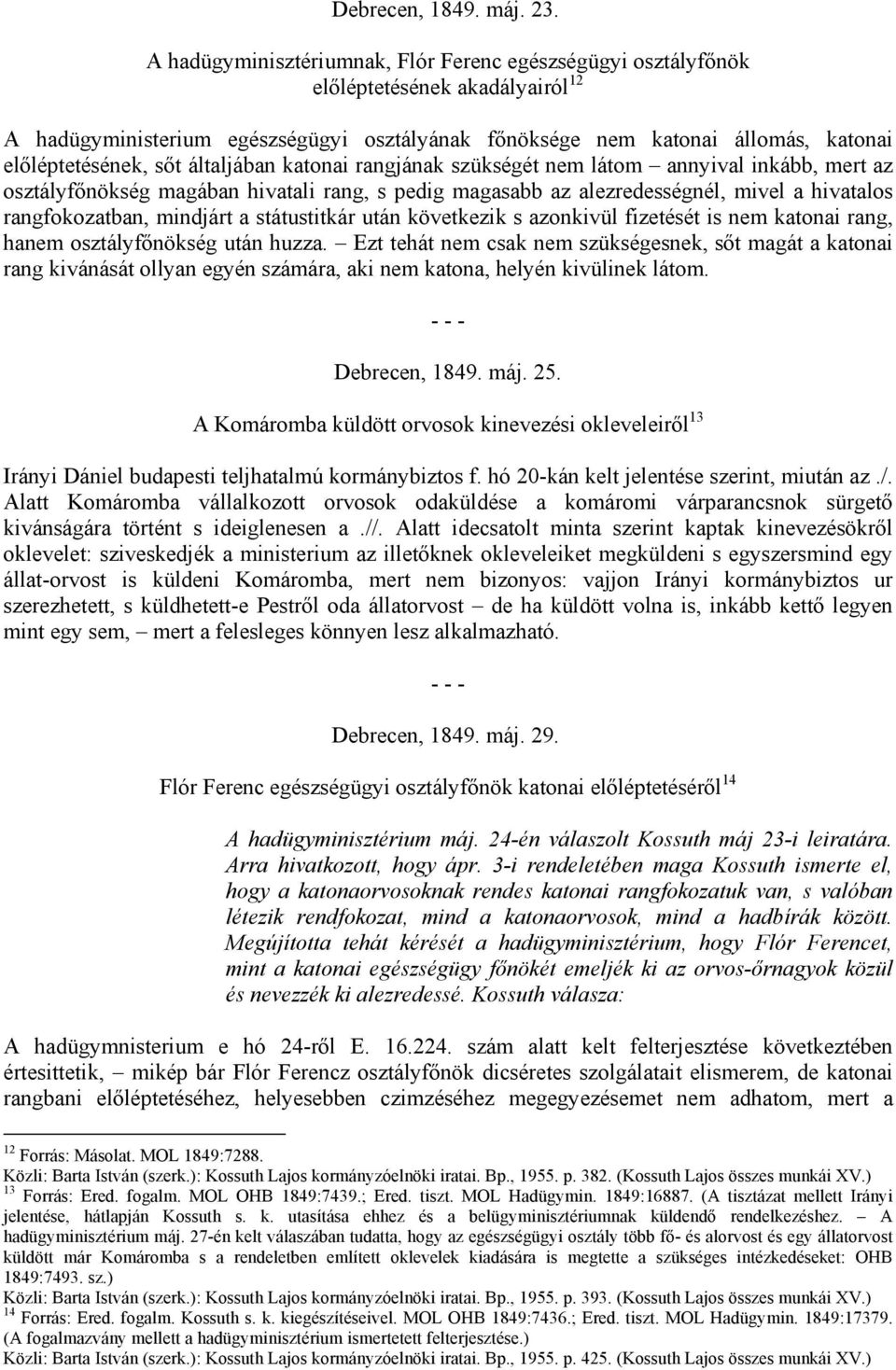 általjában katonai rangjának szükségét nem látom annyival inkább, mert az osztályfőnökség magában hivatali rang, s pedig magasabb az alezredességnél, mivel a hivatalos rangfokozatban, mindjárt a