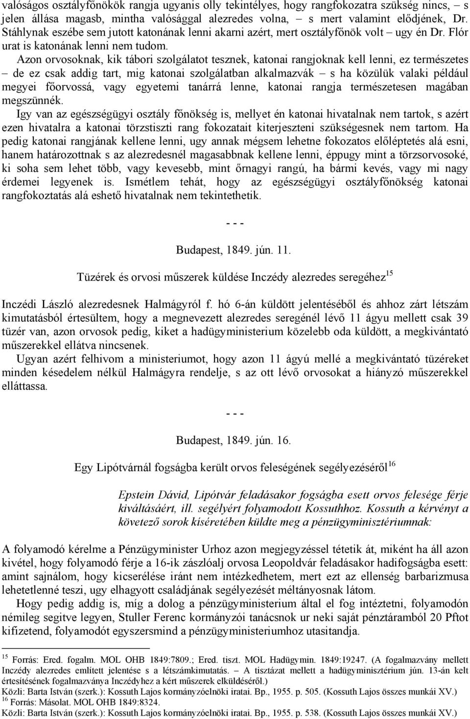 Azon orvosoknak, kik tábori szolgálatot tesznek, katonai rangjoknak kell lenni, ez természetes de ez csak addig tart, mig katonai szolgálatban alkalmazvák s ha közülük valaki például megyei