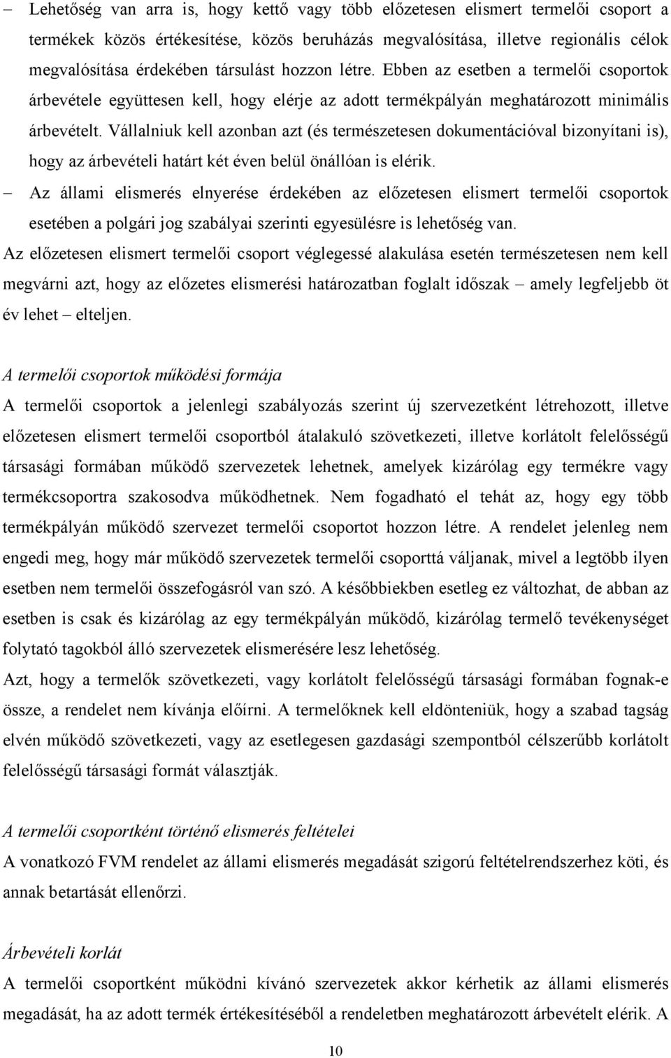 Vállalniuk kell azonban azt (és természetesen dokumentációval bizonyítani is), hogy az árbevételi határt két éven belül önállóan is elérik.
