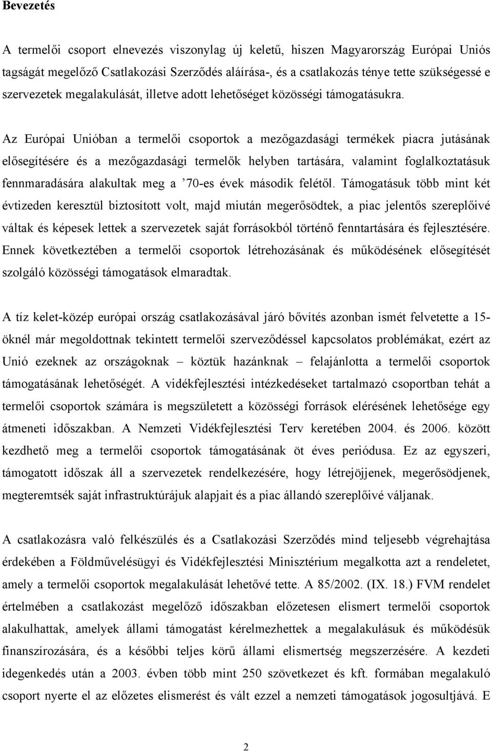 Az Európai Unióban a termelői csoportok a mezőgazdasági termékek piacra jutásának elősegítésére és a mezőgazdasági termelők helyben tartására, valamint foglalkoztatásuk fennmaradására alakultak meg a