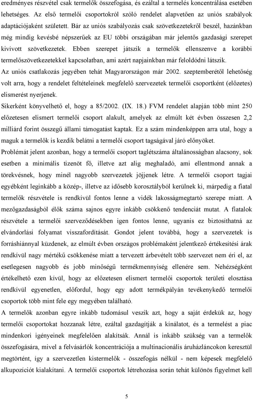 Bár az uniós szabályozás csak szövetkezetekről beszél, hazánkban még mindig kevésbé népszerűek az EU többi országában már jelentős gazdasági szerepet kivívott szövetkezetek.