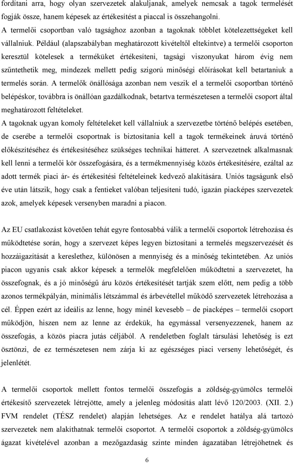 Például (alapszabályban meghatározott kivételtől eltekintve) a termelői csoporton keresztül kötelesek a terméküket értékesíteni, tagsági viszonyukat három évig nem szűntethetik meg, mindezek mellett