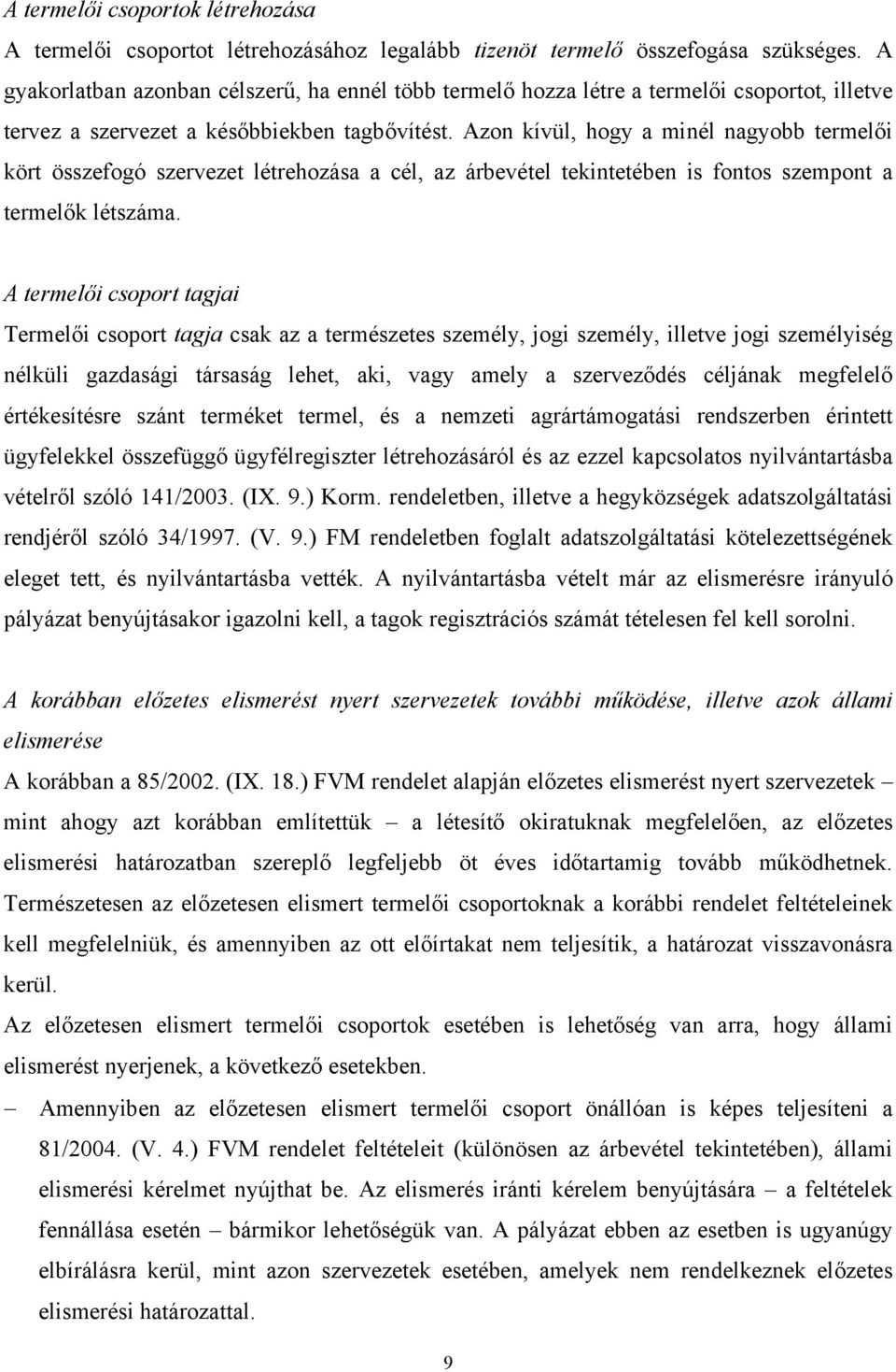 Azon kívül, hogy a minél nagyobb termelői kört összefogó szervezet létrehozása a cél, az árbevétel tekintetében is fontos szempont a termelők létszáma.