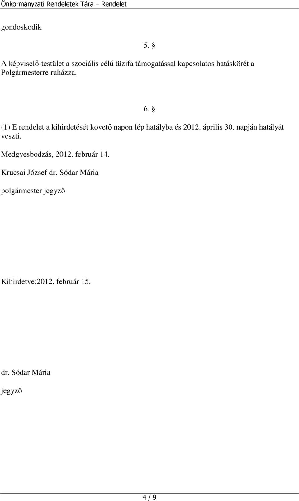 (1) E rendelet a kihirdetését követı napon lép hatályba és 2012. április 30.