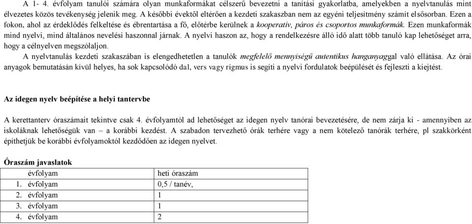 Ezen a fokon, ahol az érdeklődés felkeltése és ébrentartása a fő, előtérbe kerülnek a kooperatív, páros és csoportos munkaformák.