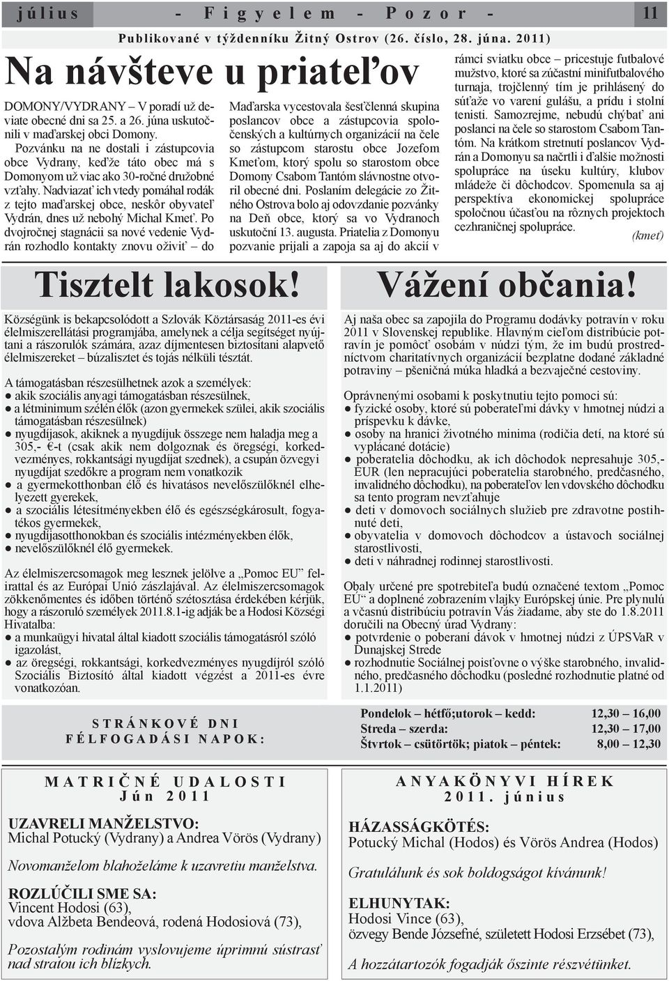 Nadviazať ich vtedy pomáhal rodák z tejto maďarskej obce, neskôr obyvateľ Vydrán, dnes už nebohý Michal Kmeť.