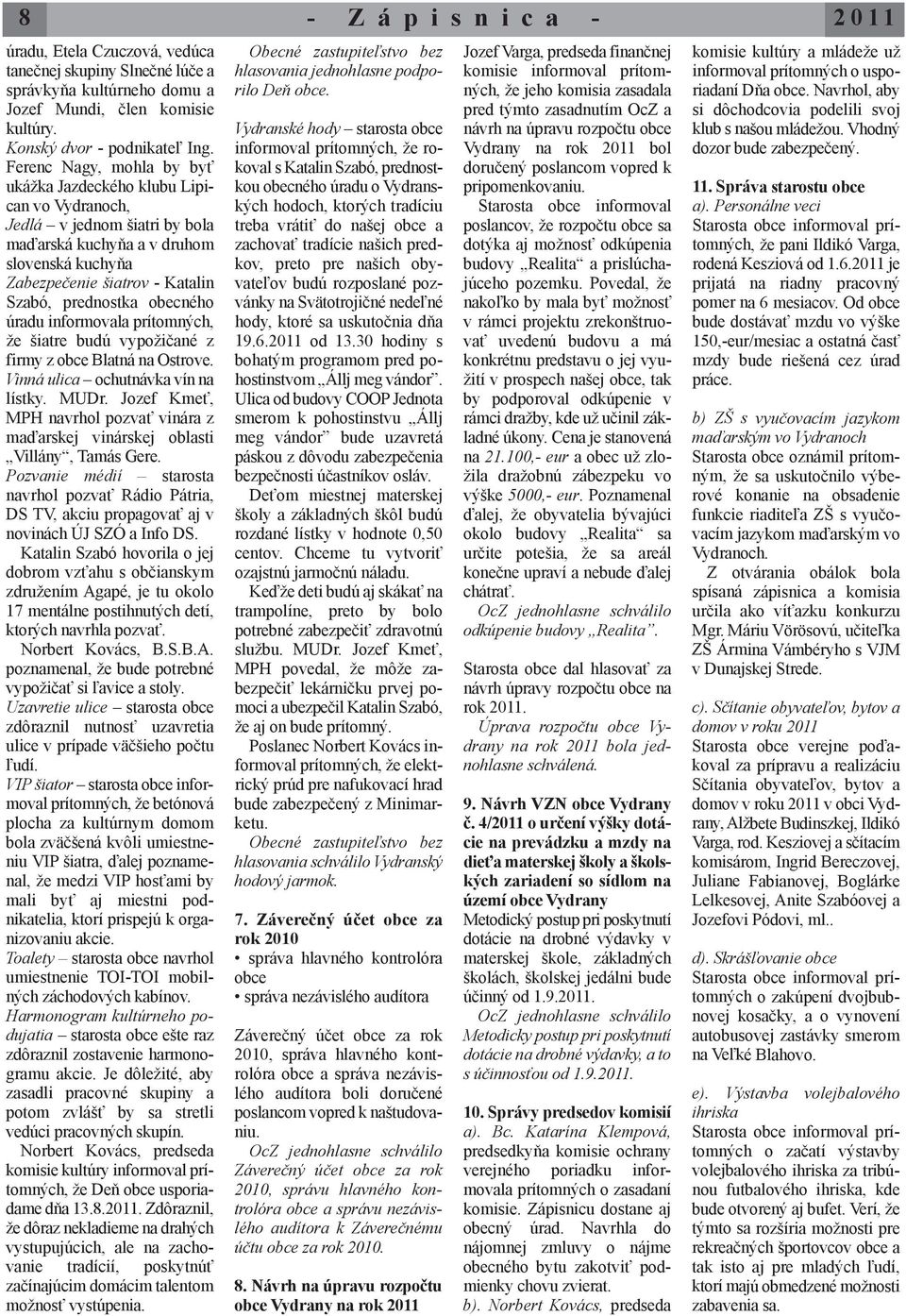obecného úradu informovala prítomných, že šiatre budú vypožičané z firmy z obce Blatná na Ostrove. Vinná ulica ochutnávka vín na lístky. MUDr.