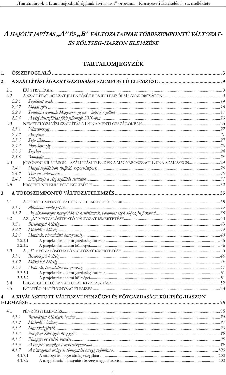 .. 20 2.3 NEMZETKÖZI VÍZI SZÁLLÍTÁS A DUNA MENTI ORSZÁGOKBAN... 25 2.3.1 Németország... 27 2.3.2 Ausztria... 27 2.3.3 Szlovákia... 27 2.3.4 Horvátország... 28 2.3.5 Szerbia... 28 2.3.6 Románia... 29 2.