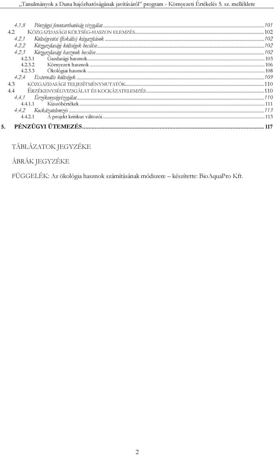 3 KÖZGAZDASÁGI TELJESÍTMÉNYMUTATÓK... 110 4.4 ÉRZÉKENYSÉGVIZSGÁLAT ÉS KOCKÁZATELEMZÉS... 110 4.4.1 Érzékenységvizsgálat... 110 4.4.1.1 Küszöbértékek... 111 4.4.2 Kockázatelemzés... 113 4.