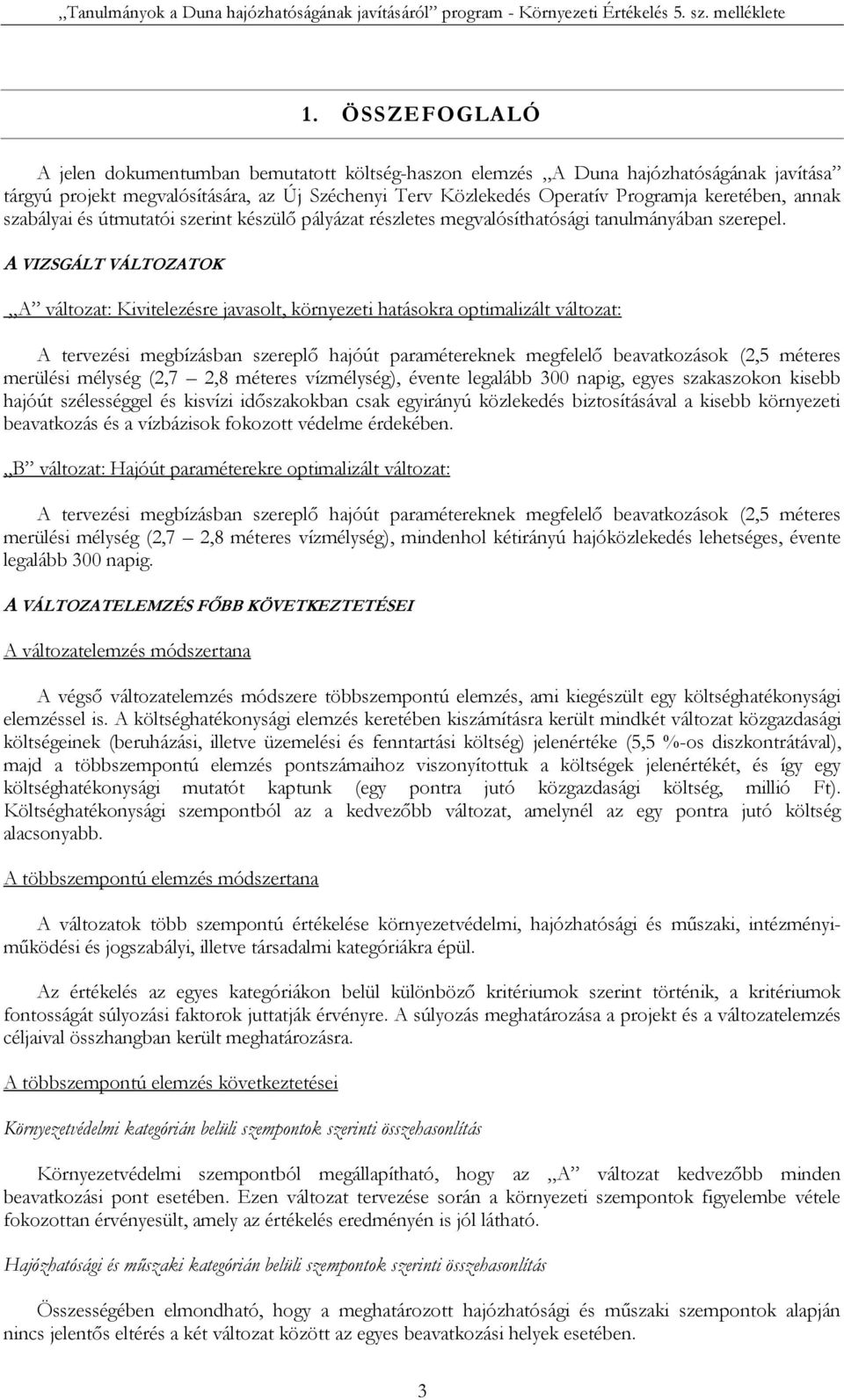 A VIZSGÁLT VÁLTOZATOK A változat: Kivitelezésre javasolt, környezeti hatásokra optimalizált változat: A tervezési megbízásban szereplő hajóút paramétereknek megfelelő beavatkozások (2,5 méteres