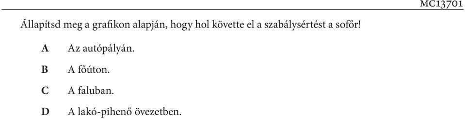 Ssebesség (km/h) 5 5 Sebességhatárok Lakott területen kívül: autópályán: 3 km/h autóúton: km/h egyéb úton: km/h Lakott területen: 5 km/h Lakó-pihenõ övezetben: 2 km/h autópálya fõút (lakott