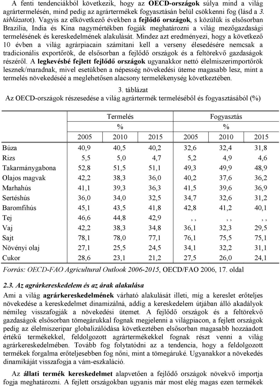 Mindez azt eredményezi, hogy a következő 10 évben a világ agrárpiacain számítani kell a verseny élesedésére nemcsak a tradicionális exportőrök, de elsősorban a fejlődő országok és a feltörekvő