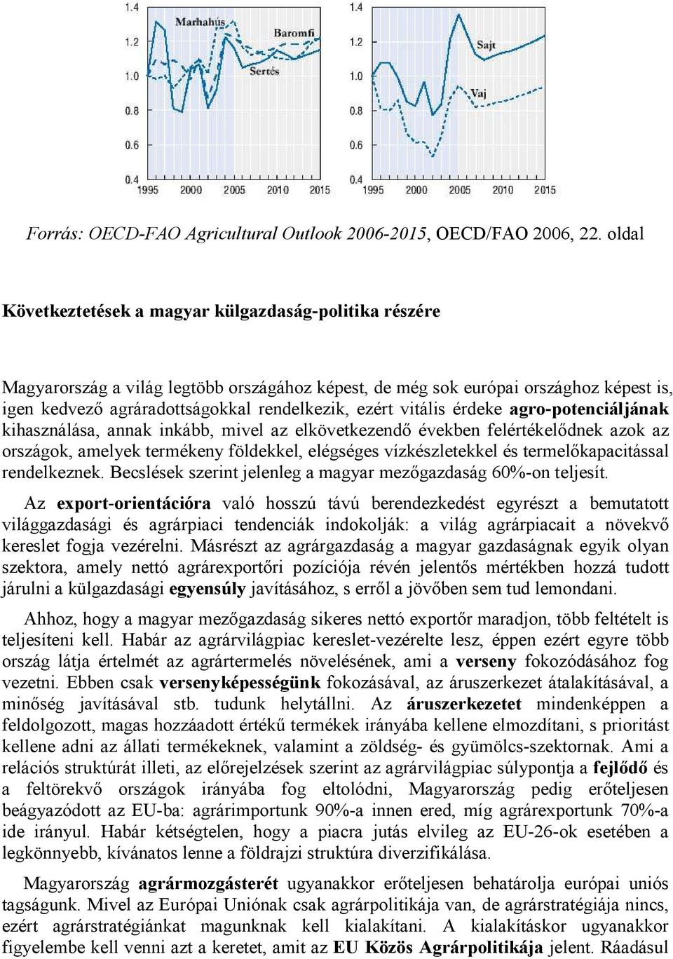 vitális érdeke agro-potenciáljának kihasználása, annak inkább, mivel az elkövetkezendő években felértékelődnek azok az országok, amelyek termékeny földekkel, elégséges vízkészletekkel és