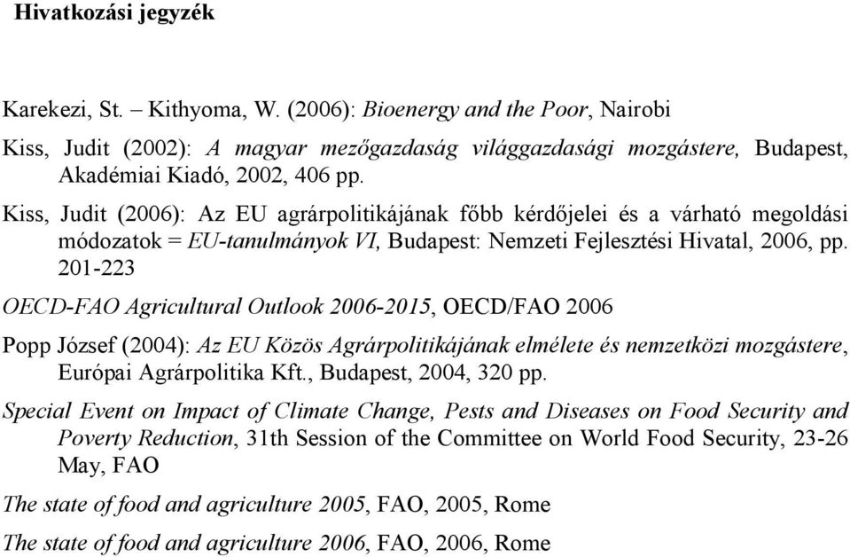 201-223 OECD-FAO Agricultural Outlook 2006-2015, OECD/FAO 2006 Popp József (2004): Az EU Közös Agrárpolitikájának elmélete és nemzetközi mozgástere, Európai Agrárpolitika Kft., Budapest, 2004, 320 pp.