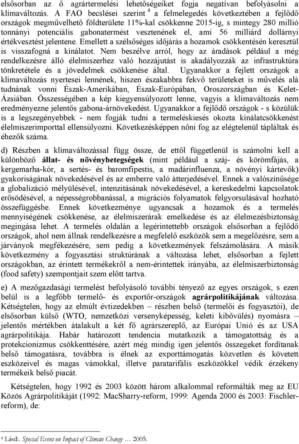 ami 56 milliárd dollárnyi értékvesztést jelentene. Emellett a szélsőséges időjárás a hozamok csökkentésén keresztül is visszafogná a kínálatot.