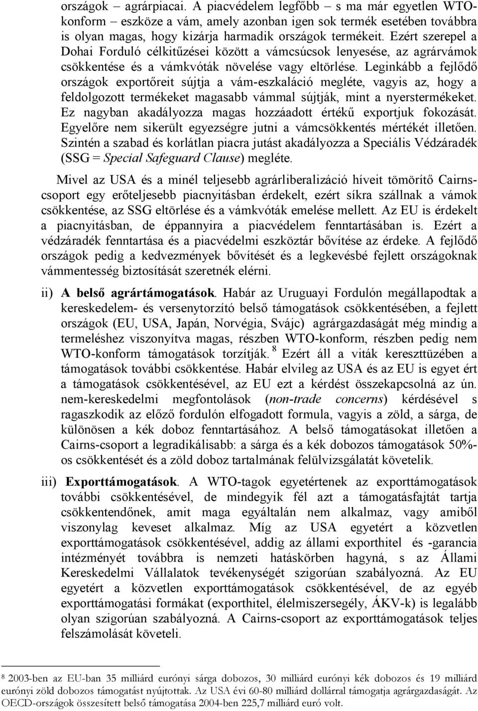 Leginkább a fejlődő országok exportőreit sújtja a vám-eszkaláció megléte, vagyis az, hogy a feldolgozott termékeket magasabb vámmal sújtják, mint a nyerstermékeket.