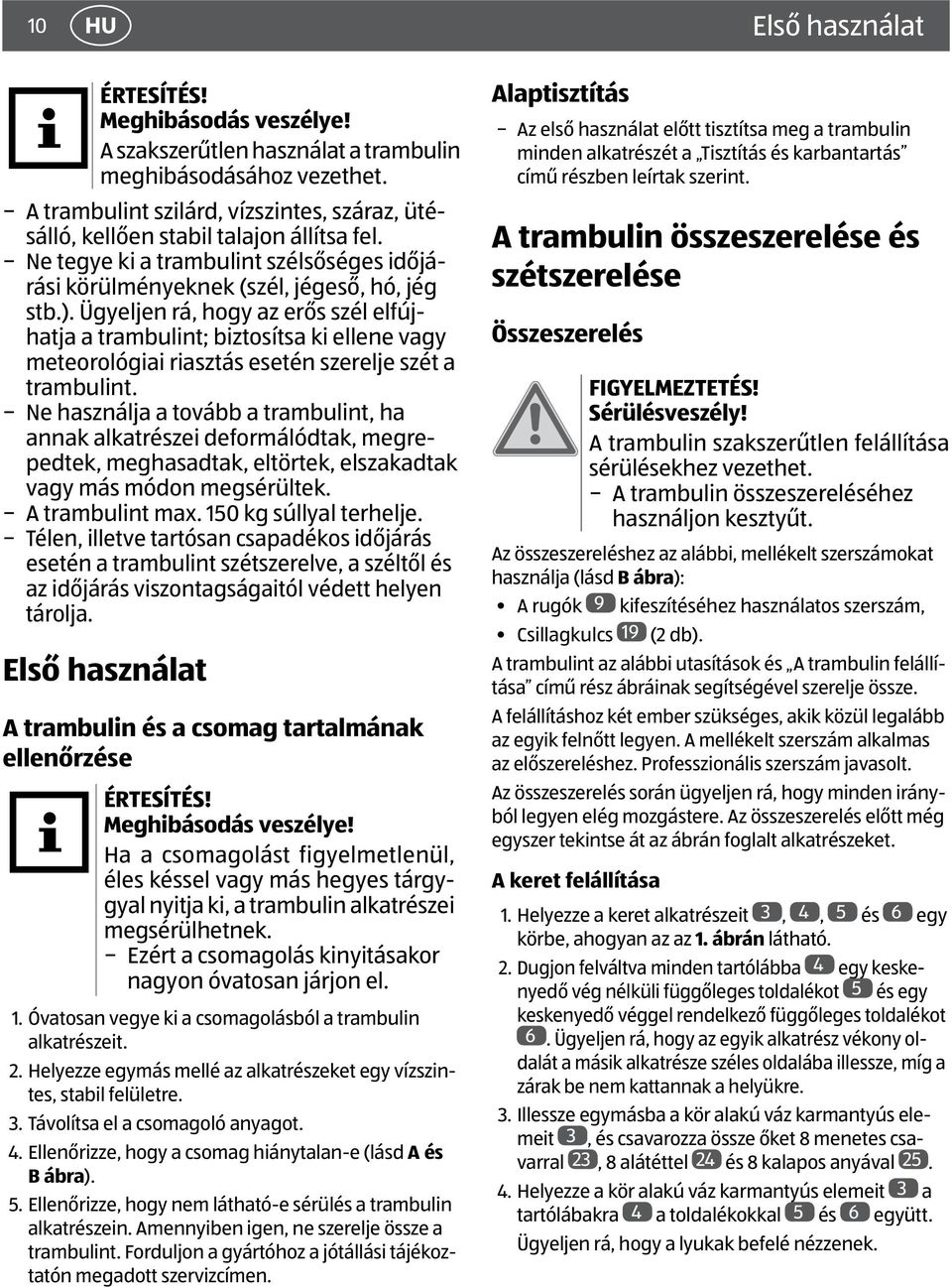 Ügyeljen rá, hogy az erős szél elfújhatja a trambulint; biztosítsa ki ellene vagy meteorológiai riasztás esetén szerelje szét a trambulint.