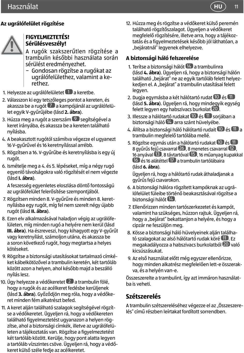 Válasszon ki egy tetszőleges pontot a kereten, és akassza be a rugót 7 a kampójánál az ugrálófelület egyik V-gyűrűjébe (lásd 2. ábra). 3.