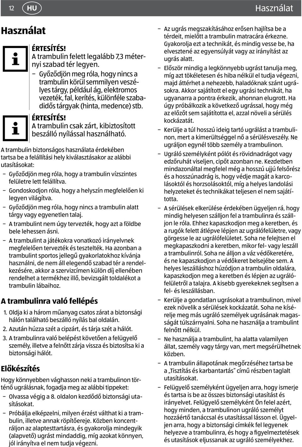 A trambulin csak zárt, kibiztosított beszálló nyílással használható.