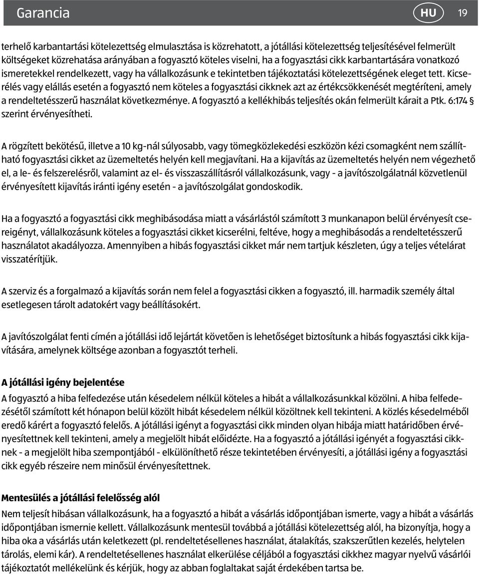 Kicserélés vagy elállás esetén a fogyasztó nem köteles a fogyasztási cikknek azt az értékcsökkenését megtéríteni, amely a rendeltetésszerű használat következménye.