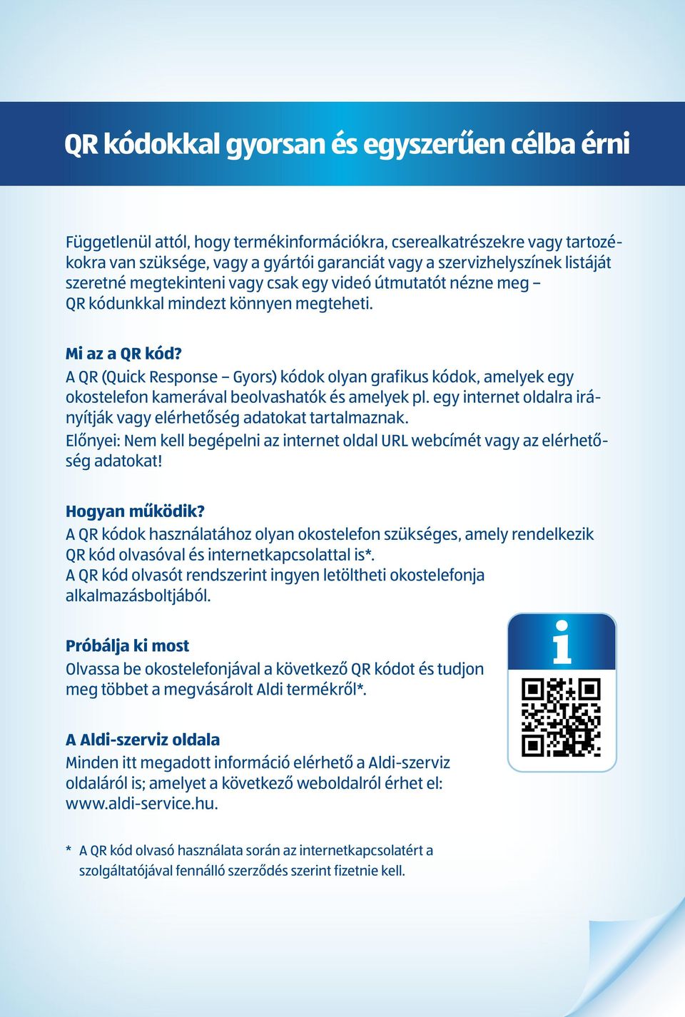 A QR (Quick Response Gyors) kódok olyan grafikus kódok, amelyek egy okostelefon kamerával beolvashatók és amelyek pl. egy internet oldalra irányítják vagy elérhetőség adatokat tartalmaznak.