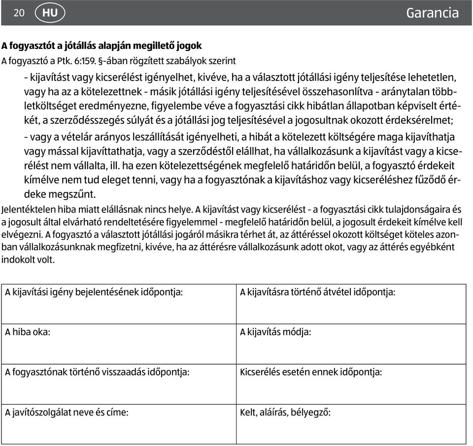 teljesítésével összehasonlítva - aránytalan többletköltséget eredményezne, figyelembe véve a fogyasztási cikk hibátlan állapotban képviselt értékét, a szerződésszegés súlyát és a jótállási jog