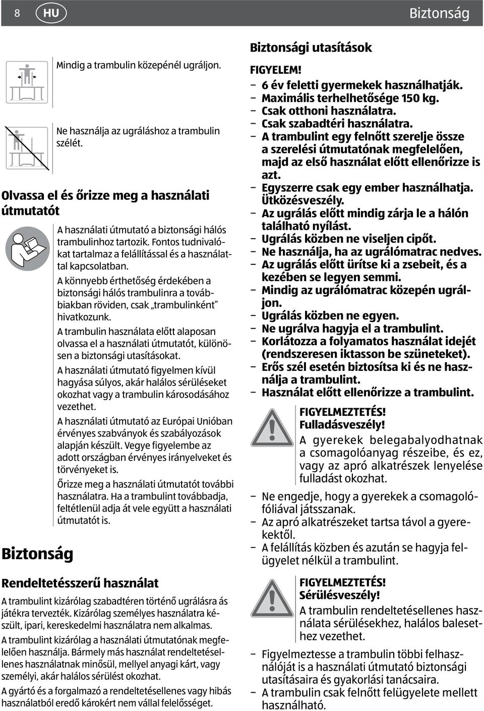 A könnyebb érthetőség érdekében a biztonsági hálós trambulinra a továbbiakban röviden, csak trambulinként hivatkozunk.