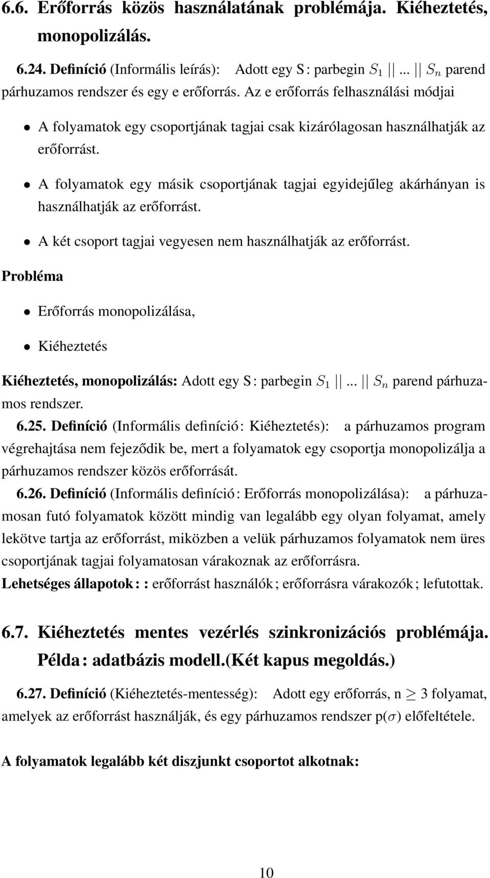 A folyamatok egy másik csoportjának tagjai egyidejűleg akárhányan is használhatják az erőforrást. A két csoport tagjai vegyesen nem használhatják az erőforrást.