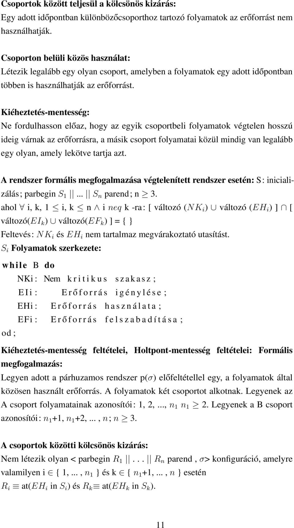 Kiéheztetés-mentesség: Ne fordulhasson előaz, hogy az egyik csoportbeli folyamatok végtelen hosszú ideig várnak az erőforrásra, a másik csoport folyamatai közül mindig van legalább egy olyan, amely