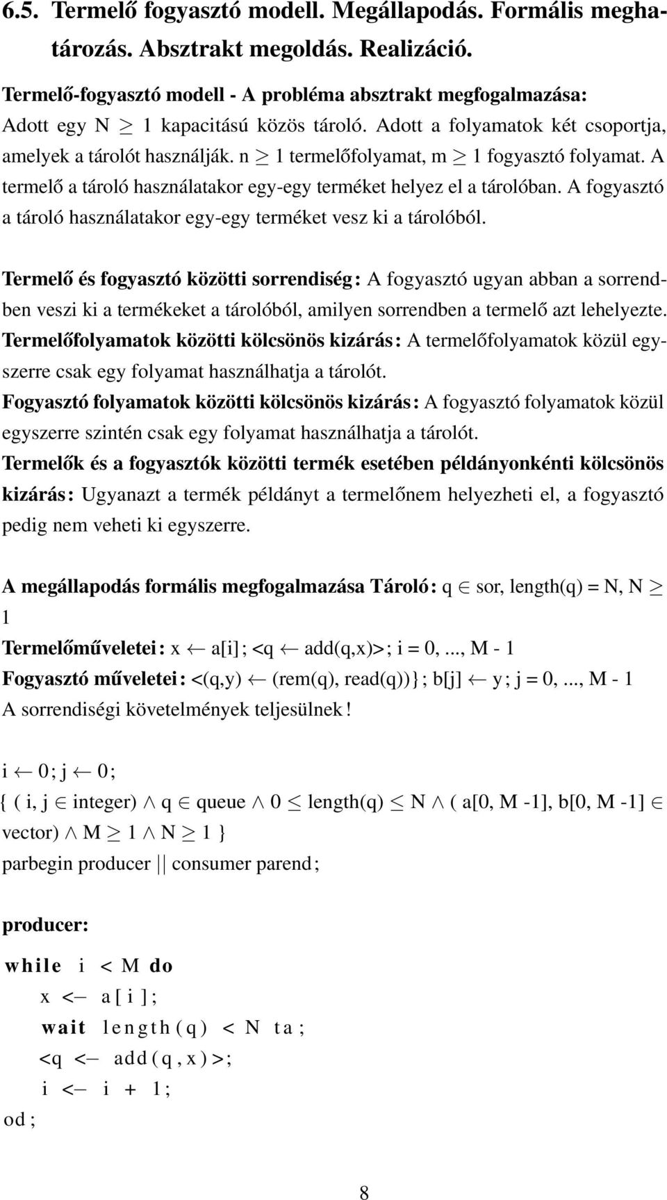 n 1 termelőfolyamat, m 1 fogyasztó folyamat. A termelő a tároló használatakor egy-egy terméket helyez el a tárolóban. A fogyasztó a tároló használatakor egy-egy terméket vesz ki a tárolóból.