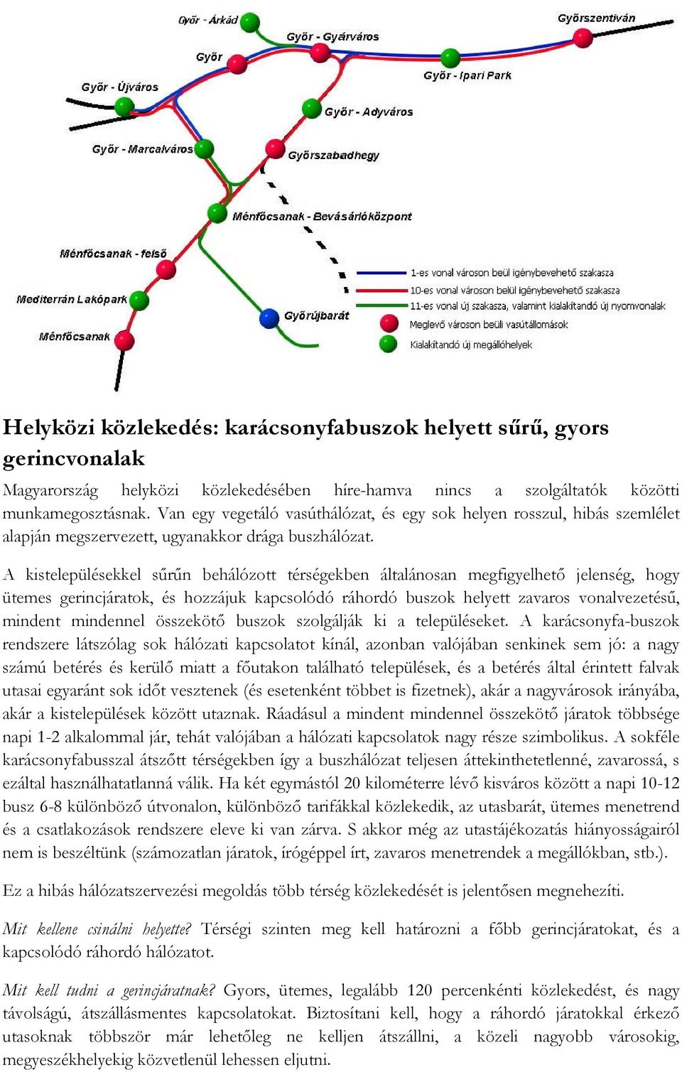 A kistelepülésekkel sűrűn behálózott térségekben általánosan megfigyelhető jelenség, hogy ütemes gerincjáratok, és hozzájuk kapcsolódó ráhordó buszok helyett zavaros vonalvezetésű, mindent mindennel