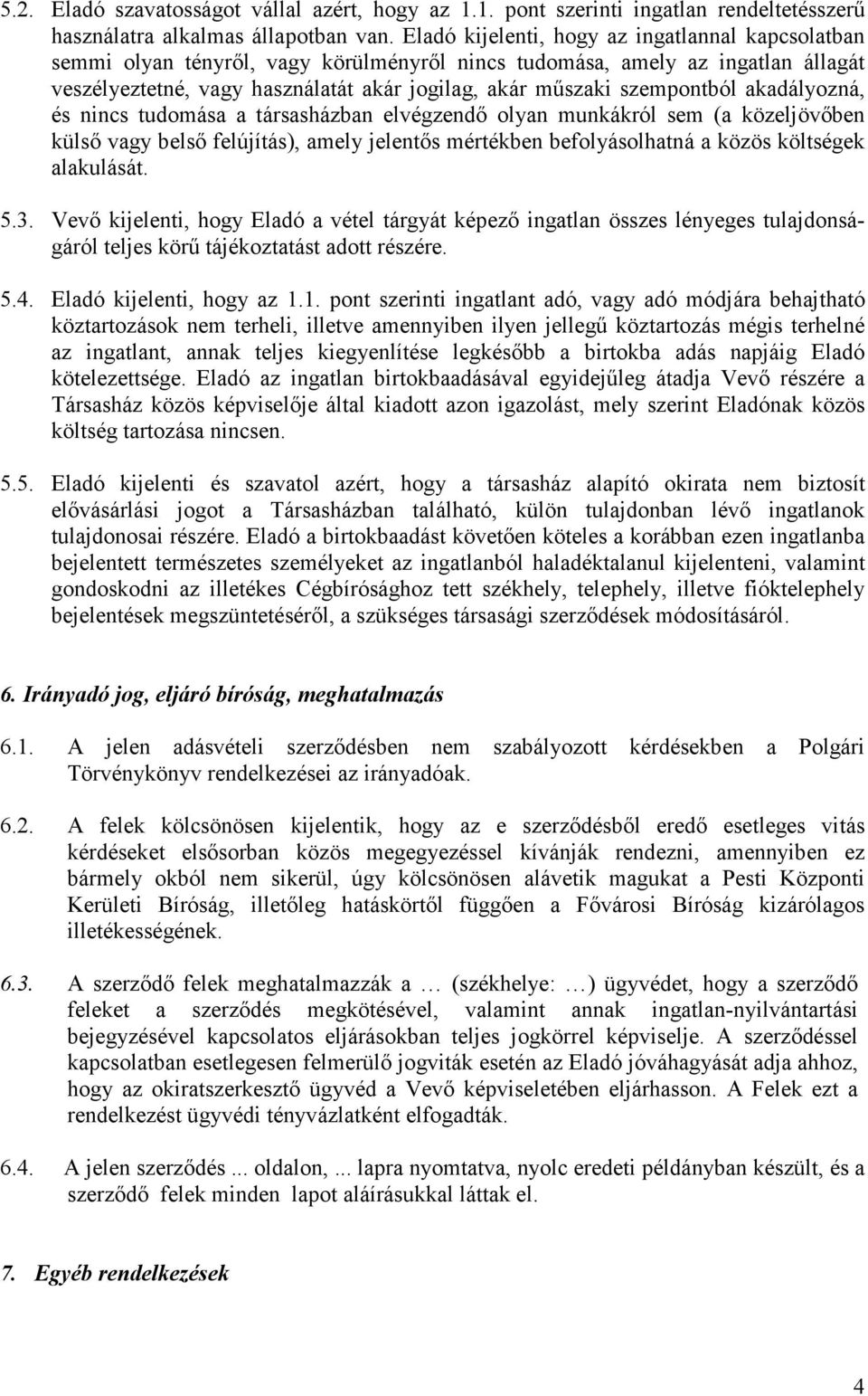 szempontból akadályozná, és nincs tudomása a társasházban elvégzendı olyan munkákról sem (a közeljövıben külsı vagy belsı felújítás), amely jelentıs mértékben befolyásolhatná a közös költségek