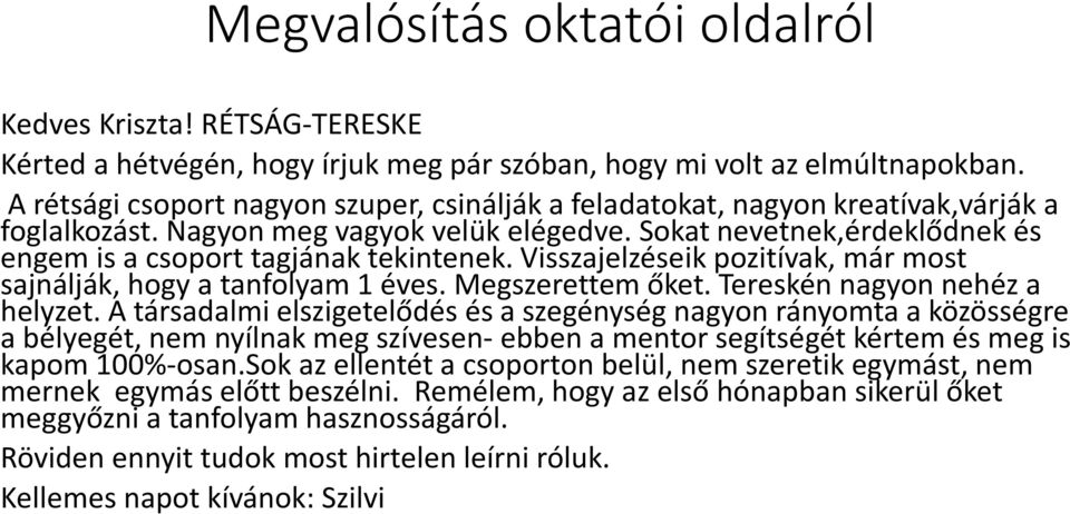 Sokat nevetnek,érdeklődnek és engem is a csoport tagjának tekintenek. Visszajelzéseik pozitívak, már most sajnálják, hogy a tanfolyam 1 éves. Megszerettem őket. Tereskén nagyon nehéz a helyzet.