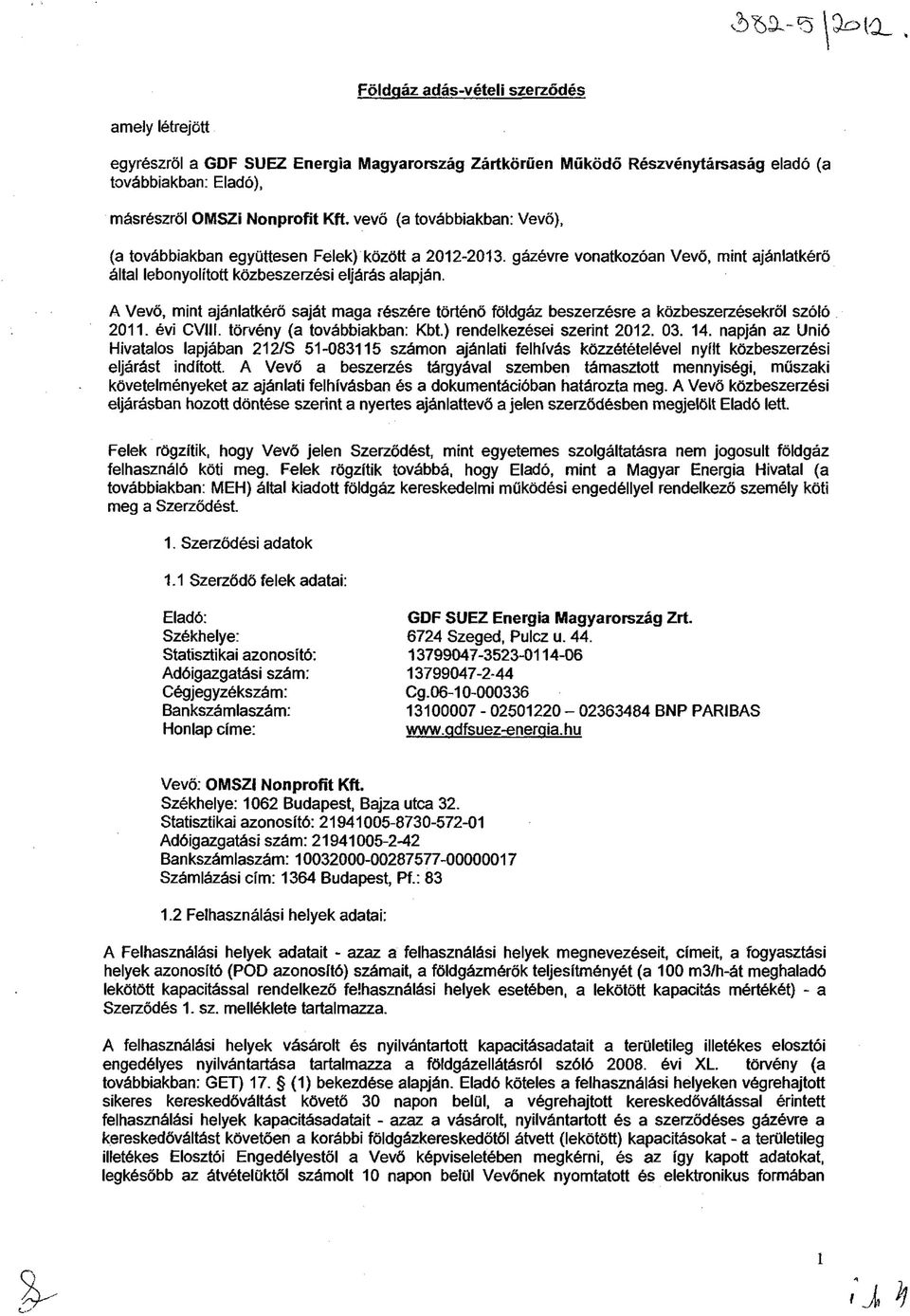 A Vevő, mint ajánlatkérő saját maga részére történő földgáz beszerzésre a közbeszerzésekről szóló 2011. évi CVIII. törvény (a továbbiakban: Kbt.) rendelkezései szerint 2012. 03. 14.