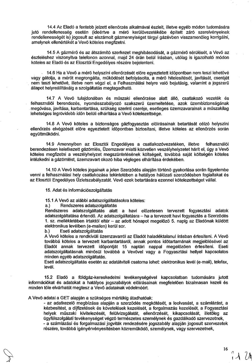 5 A gázmérő és az átszámító szerkezet meghibásodását, a gázmérő sérülését, a Vevő az észleléshez viszonyítva telefonon azonnal, majd 24 órán belül írásban, utólag is igazolható módon köteles az Eladó