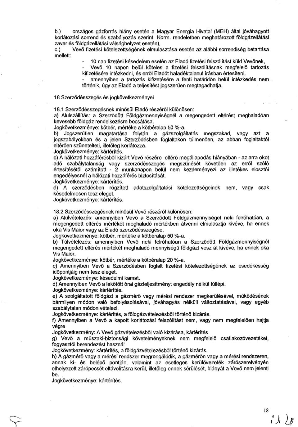 ) Vevő fizetési kötelezettségének elmulasztása esetén az alábbi sorrendiség betartása mellett: - 10 nap fizetési késedelem esetén az Eladó fizetési felszólítást küld Vevőnek, - Vevő 10 napon belül