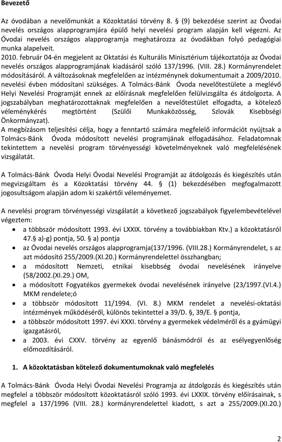 február 04 én megjelent az Oktatási és Kulturális Minisztérium tájékoztatója az Óvodai nevelés országos alapprogramjának kiadásáról szóló 137/1996. (VIII. 28.) Kormányrendelet módosításáról.