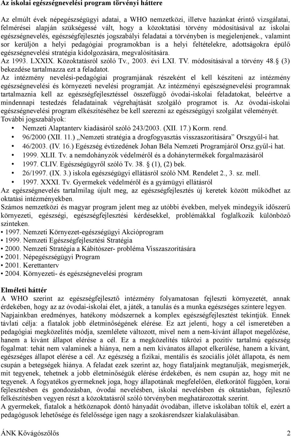 , valamint sor kerüljön a helyi pedagógiai programokban is a helyi feltételekre, adottságokra épülő egészségnevelési stratégia kidolgozására, megvalósítására. Az 1993. LXXIX. Közoktatásról szóló Tv.