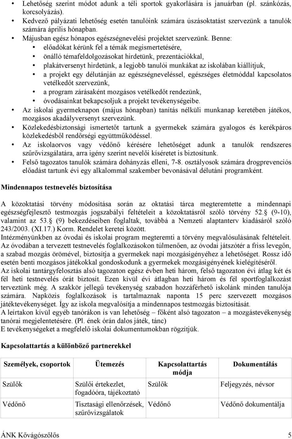 Benne: előadókat kérünk fel a témák megismertetésére, önálló témafeldolgozásokat hirdetünk, prezentációkkal, plakátversenyt hirdetünk, a legjobb tanulói munkákat az iskolában kiállítjuk, a projekt