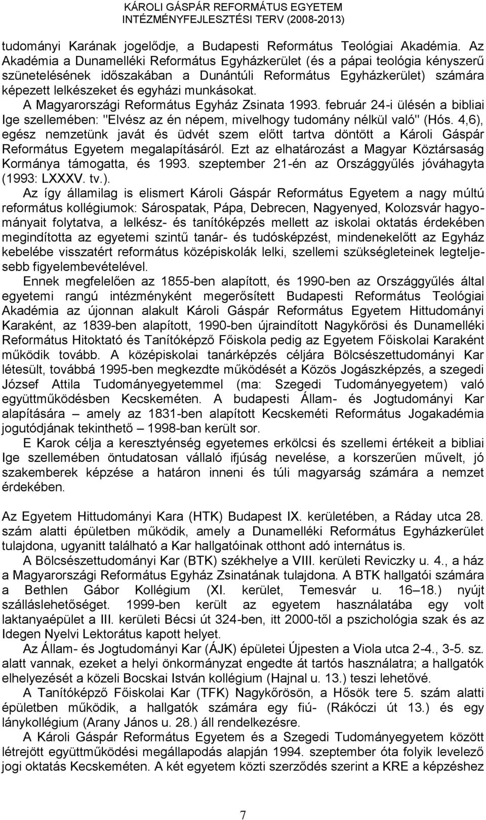 A Magyarországi Református Egyház Zsinata 1993. február 24-i ülésén a bibliai Ige szellemében: "Elvész az én népem, mivelhogy tudomány nélkül való" (Hós.