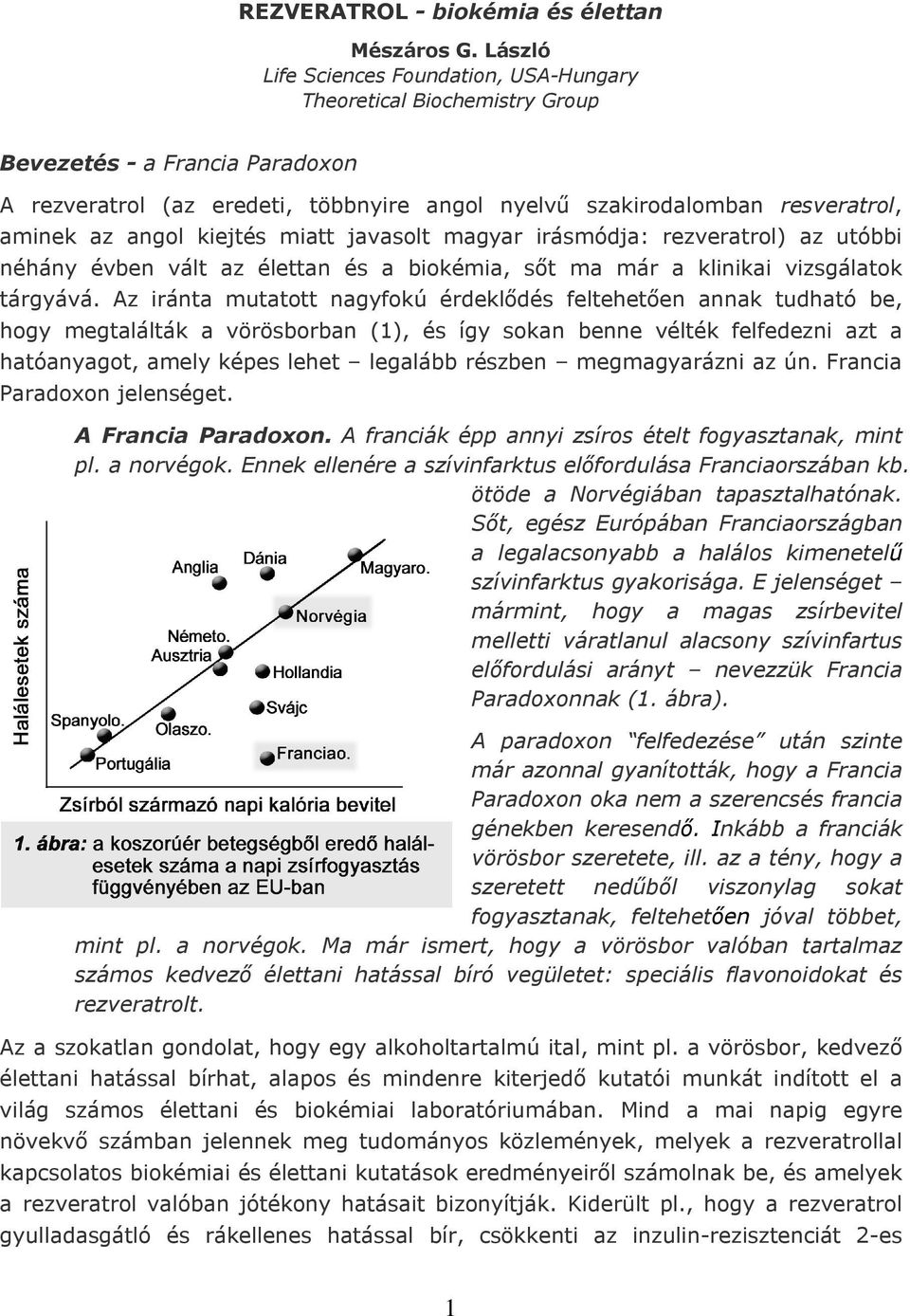 angol kiejtés miatt javasolt magyar irásmódja: rezveratrol) az utóbbi néhány évben vált az élettan és a biokémia, sıt ma már a klinikai vizsgálatok tárgyává.