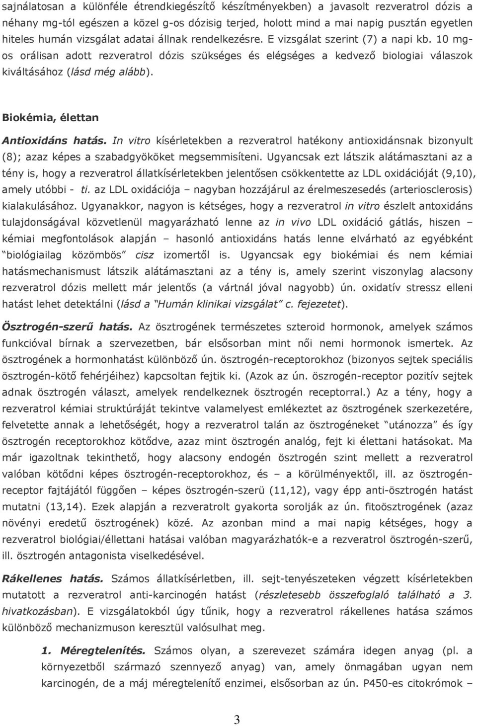 Biokémia, élettan Antioxidáns hatás. In vitro kísérletekben a rezveratrol hatékony antioxidánsnak bizonyult (8); azaz képes a szabadgyököket megsemmisíteni.