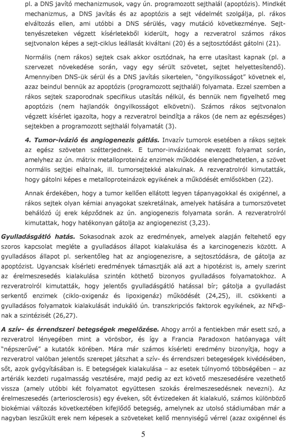 Sejttenyészeteken végzett kísérletekbıl kiderült, hogy a rezveratrol számos rákos sejtvonalon képes a sejt-ciklus leállasát kiváltani (20) és a sejtosztódást gátolni (21).