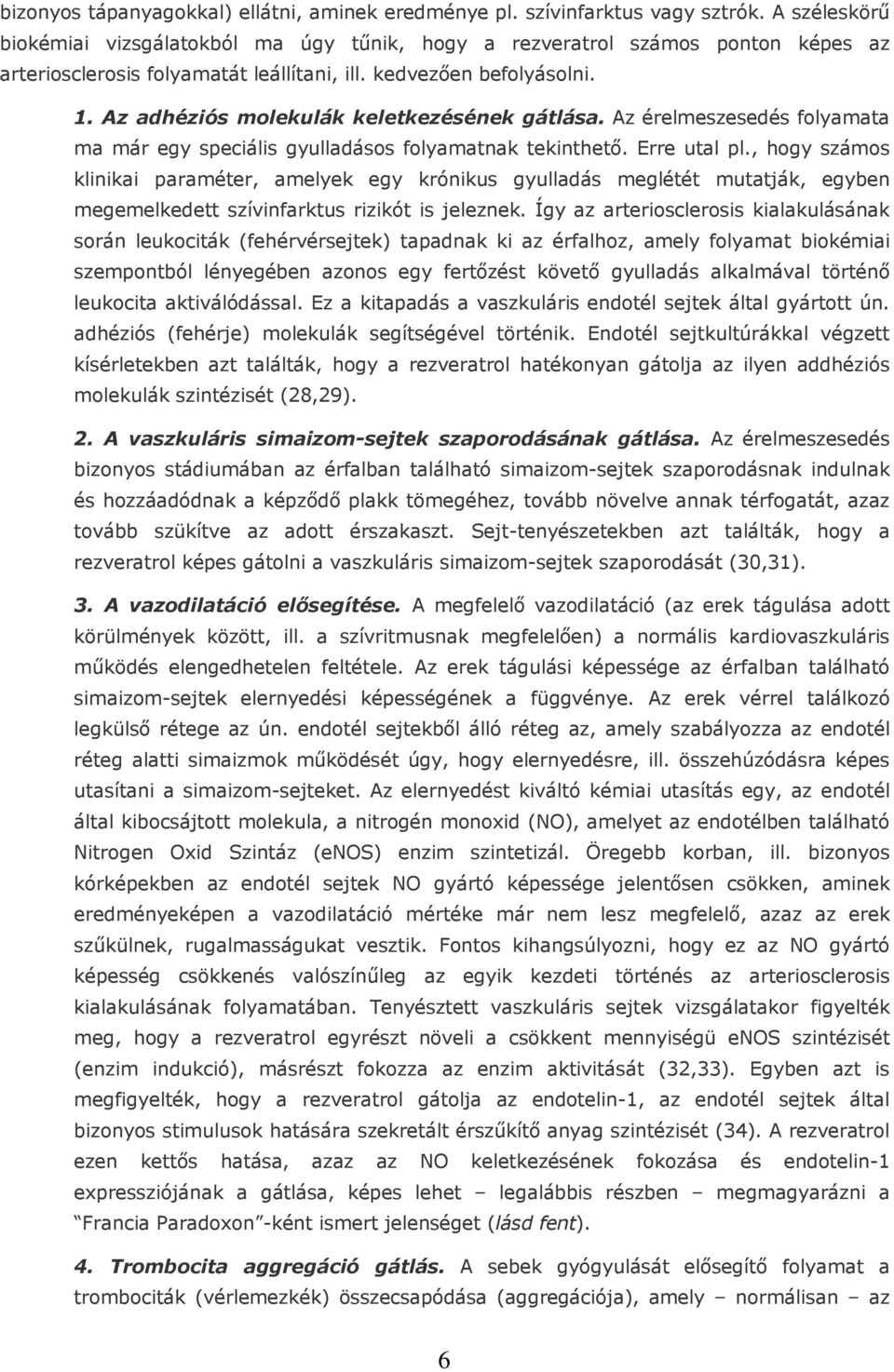 Az adhéziós molekulák keletkezésének gátlása. Az érelmeszesedés folyamata ma már egy speciális gyulladásos folyamatnak tekinthetı. Erre utal pl.