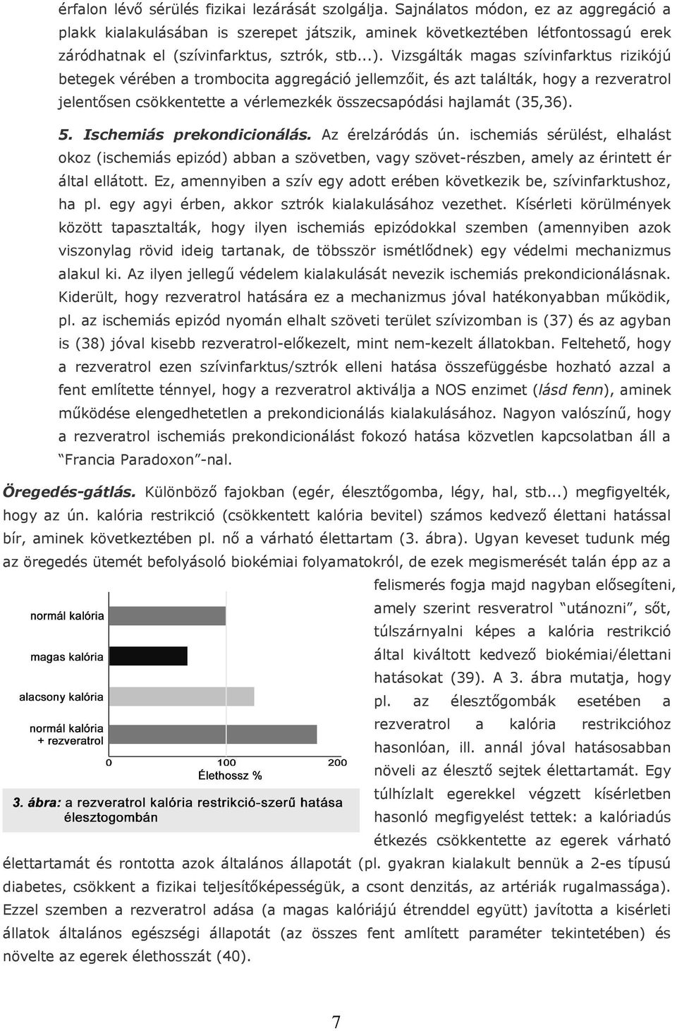 Vizsgálták magas szívinfarktus rizikójú betegek vérében a trombocita aggregáció jellemzıit, és azt találták, hogy a rezveratrol jelentısen csökkentette a vérlemezkék összecsapódási hajlamát (35,36).