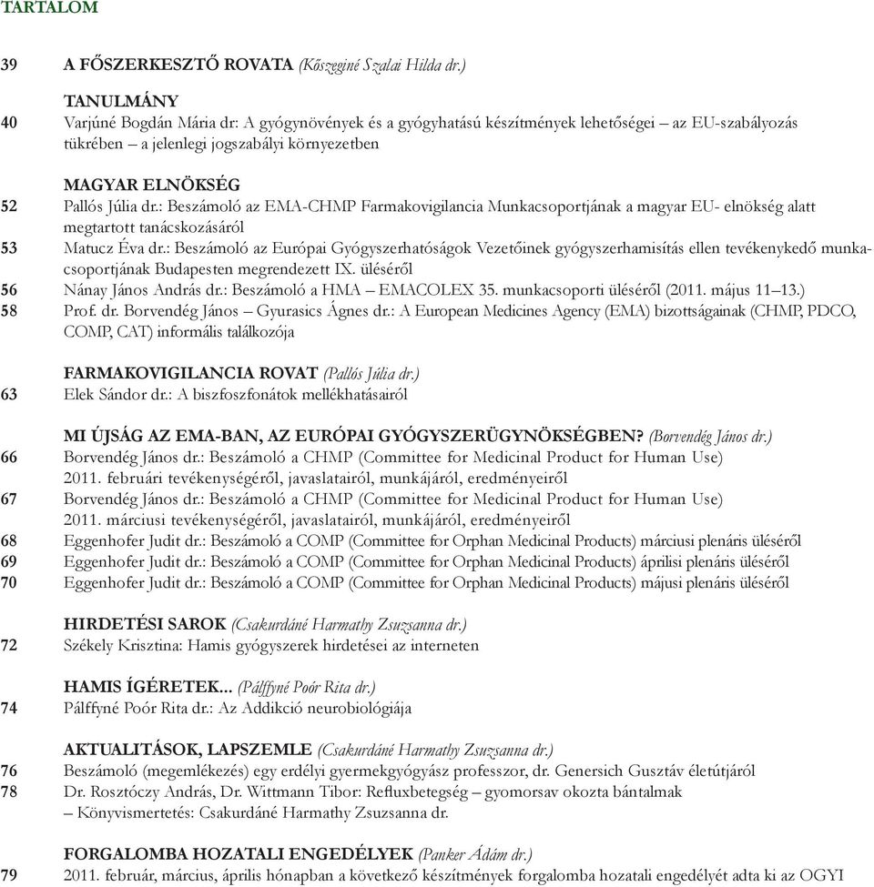 : Beszámoló az EMA-CHMP Farmakovigilancia Munkacsoportjának a magyar EU- elnökség alatt megtartott tanácskozásáról 53 Matucz Éva dr.