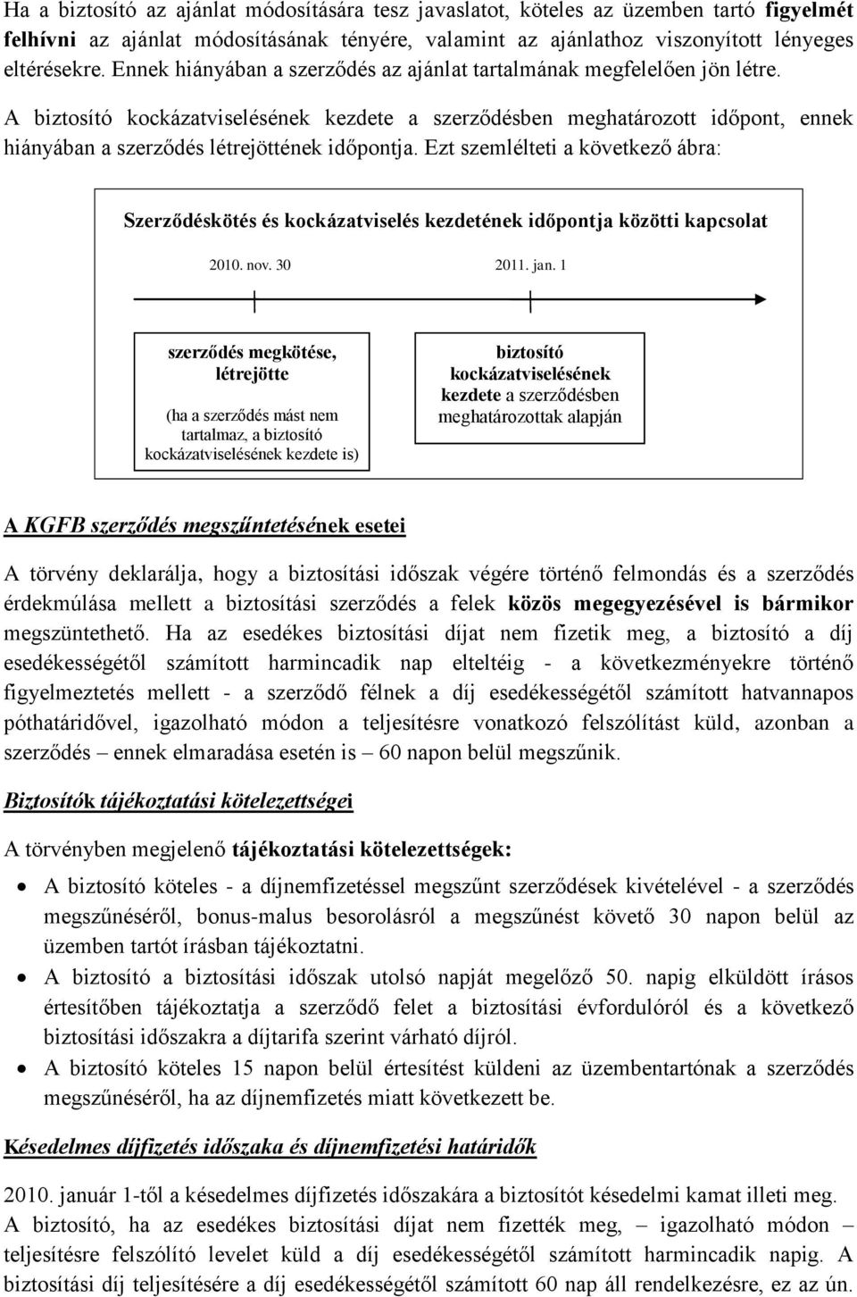 A biztosító kockázatviselésének kezdete a szerződésben meghatározott időpont, ennek hiányában a szerződés létrejöttének időpontja.