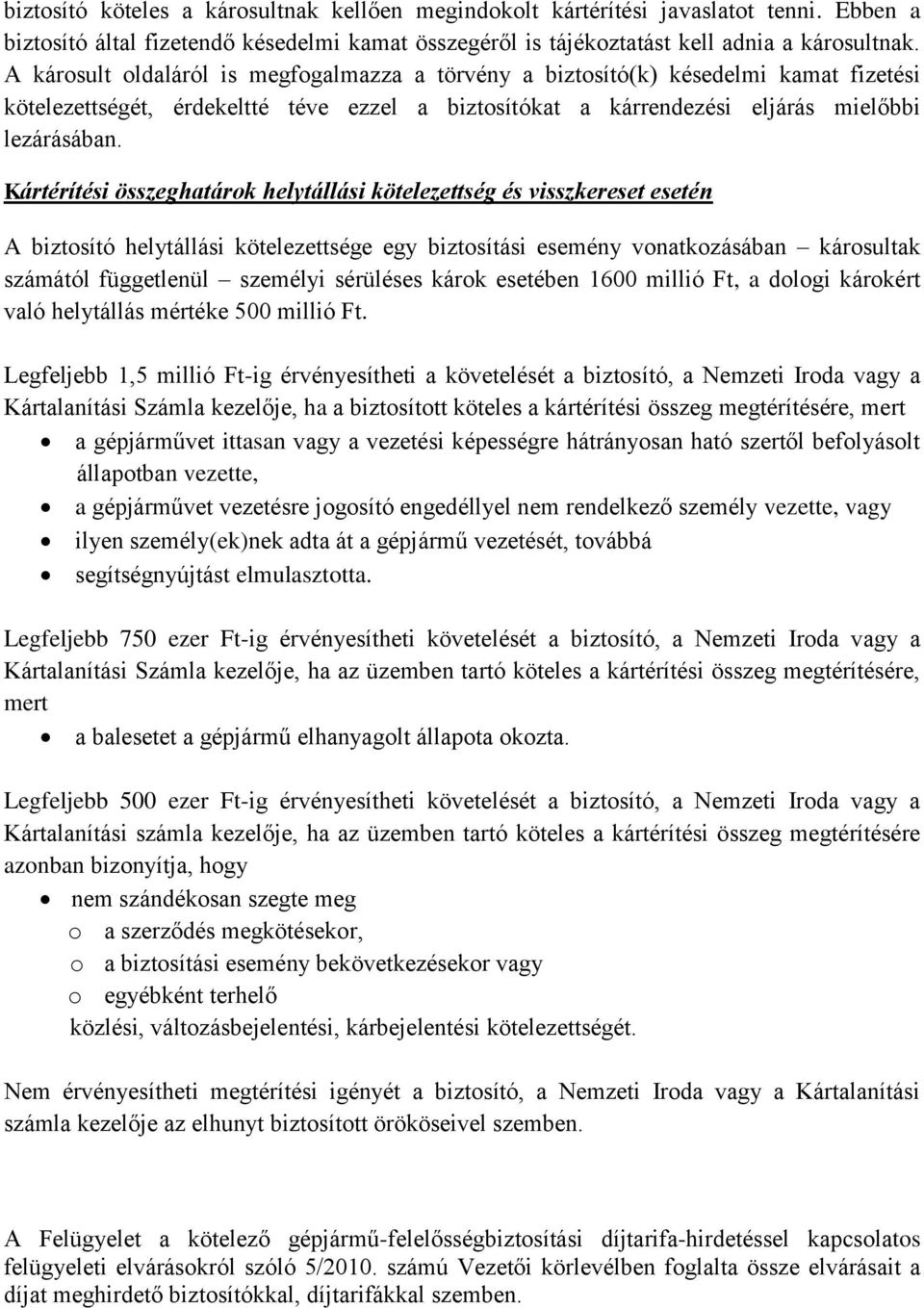 Kártérítési összeghatárok helytállási kötelezettség és visszkereset esetén A biztosító helytállási kötelezettsége egy biztosítási esemény vonatkozásában károsultak számától függetlenül személyi