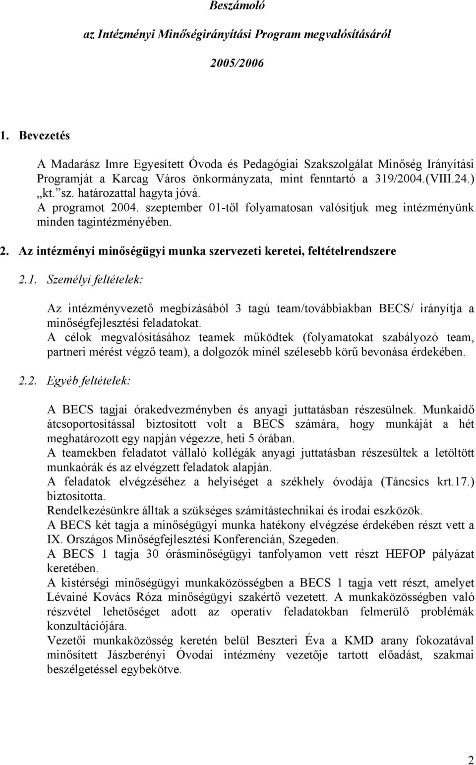 határozattal hagyta jóvá. A programot 2004. szeptember 01-től folyamatosan valósítjuk meg intézményünk minden tagintézményében. 2. Az intézményi minőségügyi munka szervezeti keretei, feltételrendszere 2.